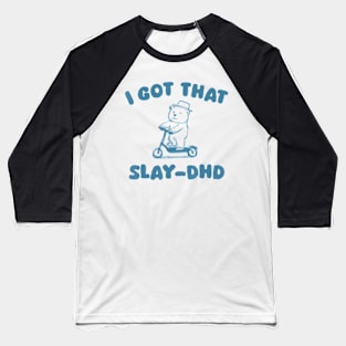 I Got That Slay Dhd Bear Baseball T-Shirt